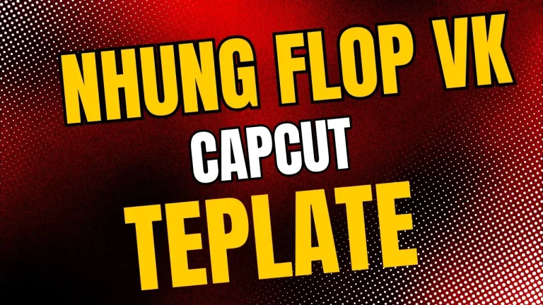 nhung flop vk capcut template