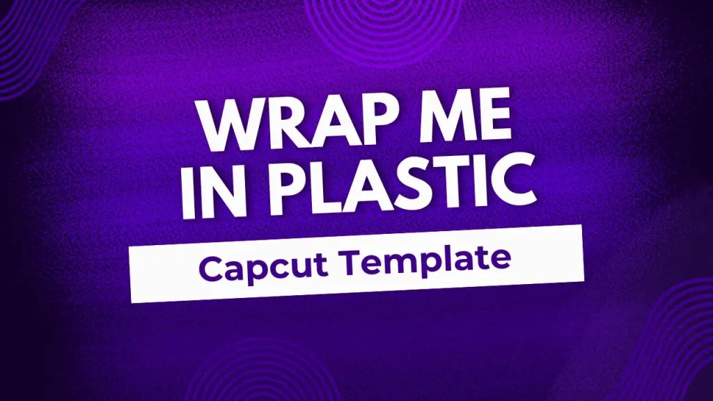 Wrap Me In Plastic capcut template